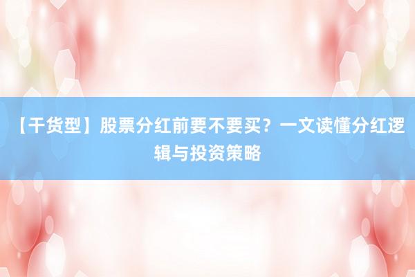 【干货型】股票分红前要不要买？一文读懂分红逻辑与投资策略