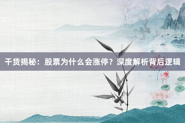 干货揭秘:股票为什么会涨停?深度解析背后逻辑