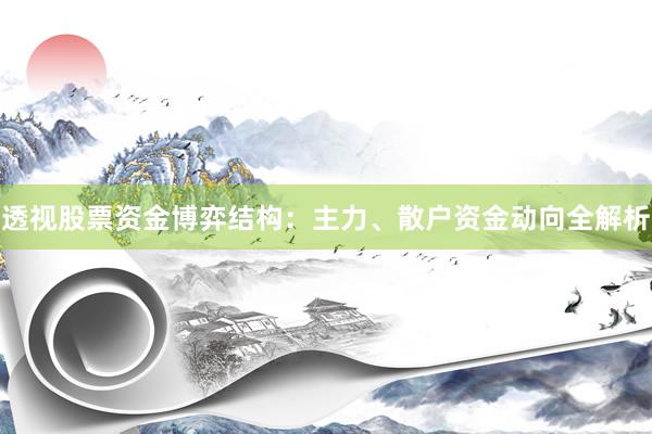 透视股票资金博弈结构：主力、散户资金动向全解析