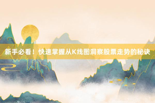 新手必看！快速掌握从K线图洞察股票走势的秘诀