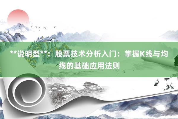 **说明型**：股票技术分析入门：掌握K线与均线的基础应用法则