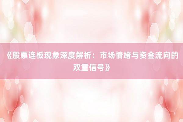 《股票连板现象深度解析：市场情绪与资金流向的双重信号》